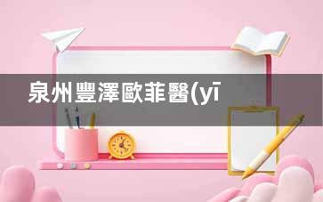 泉州豐澤歐菲醫(yī)療美容門診部超靠譜！13年老牌機構(gòu)，眼鼻整形、抗衰技術(shù)過關(guān)